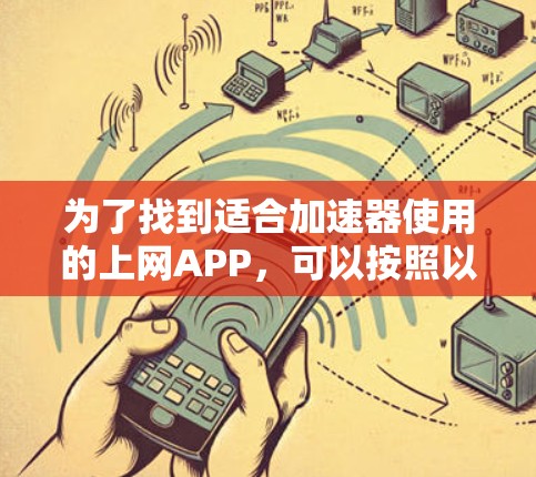 为了找到适合加速器使用的上网APP，可以按照以下步骤进行