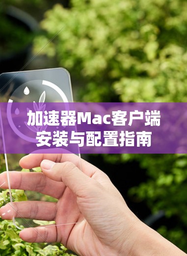 加速器Mac客户端安装与配置指南 加速器Mac客户端安装与配置指南