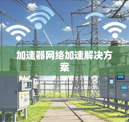 加速器网络加速解决方案 加速器网络加速解决方案