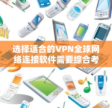 选择适合的VPN全球网络连接软件需要综合考虑多个因素,以确保满足您的需求。以下是一些关键考虑点和步骤,帮助您做出明智的选择 选择适合的VPN全球网络连接软件需要综合考虑多个因素,以确保满足您的需求。以下是一些关键考虑点和步骤,帮助您做出明智的选择