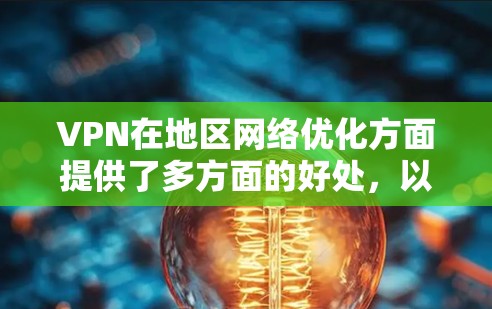 VPN在地区网络优化方面提供了多方面的好处，以下是其主要优势