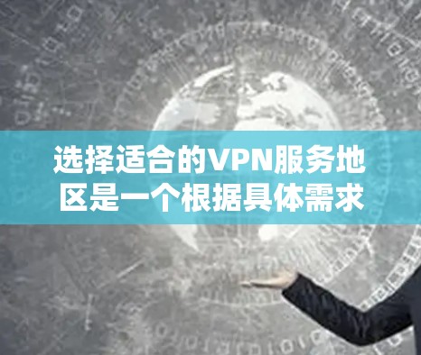 选择适合的VPN服务地区是一个根据具体需求和使用场景做出的决策。以下是根据不同需求整理的地区选择建议