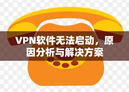 VPN软件无法启动，原因分析与解决方案