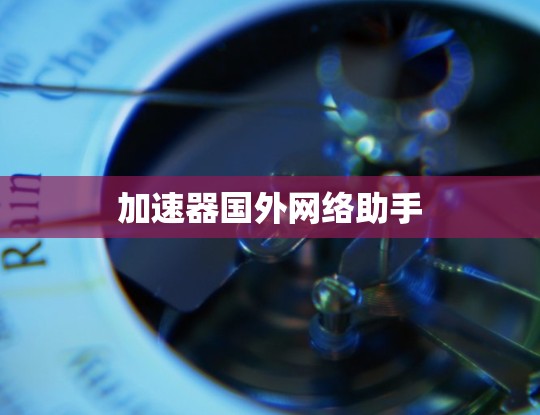 加速器国外网络助手