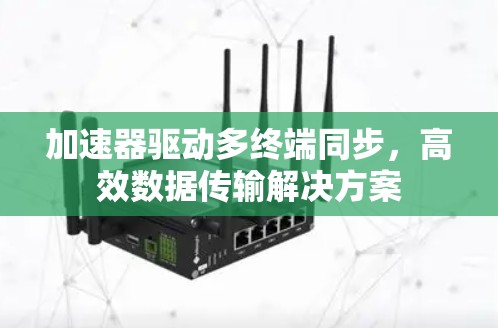 加速器驱动多终端同步，高效数据传输解决方案