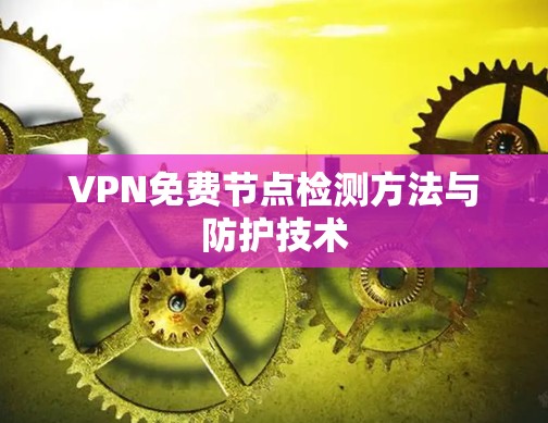 VPN免费节点检测方法与防护技术