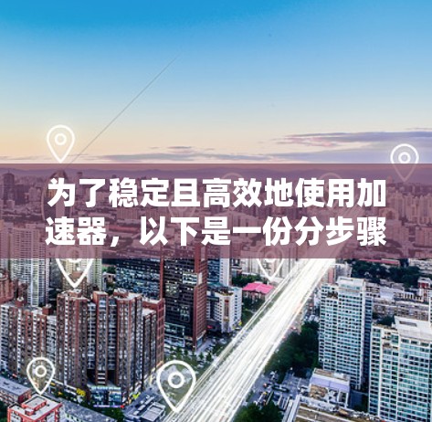 为了稳定且高效地使用加速器,以下是一份分步骤的教程,结合了对加速器类型、安装配置、代码编写、性能优化、调试排除、持续优化和安全管理的详细指导 为了稳定且高效地使用加速器,以下是一份分步骤的教程,结合了对加速器类型、安装配置、代码编写、性能优化、调试排除、持续优化和安全管理的详细指导