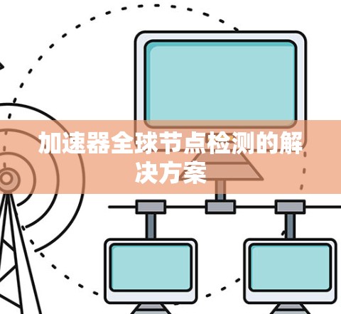 加速器全球节点检测的解决方案 加速器全球节点检测的解决方案