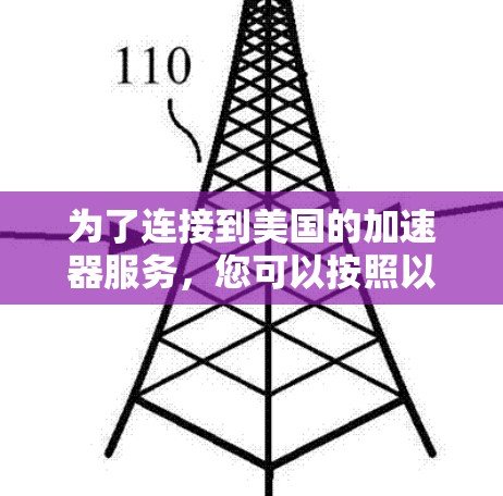为了连接到美国的加速器服务,您可以按照以下步骤进行操作 为了连接到美国的加速器服务,您可以按照以下步骤进行操作