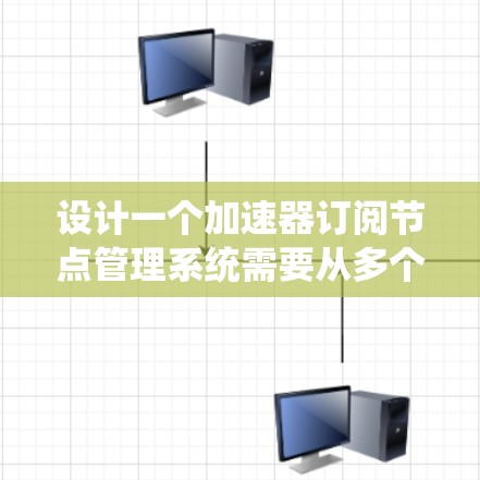 设计一个加速器订阅节点管理系统需要从多个方面进行考虑，确保系统的功能全面、性能优异和安全可靠。以下是一个分步骤的设计方案