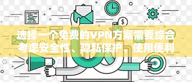 选择一个免费的VPN方案需要综合考虑安全性、隐私保护、使用便利性和法律风险。以下是针对不同需求的推荐方案