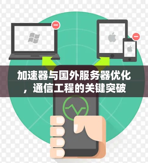 加速器与国外服务器优化,通信工程的关键突破 加速器与国外服务器优化,通信工程的关键突破