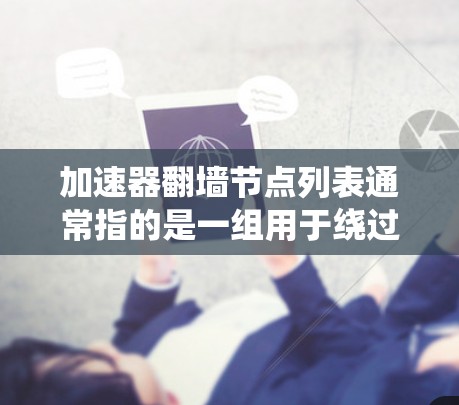 加速器翻墙节点列表通常指的是一组用于绕过网络限制的VPN或代理服务器地址。这些节点帮助用户访问被限制的网站,常见于中国等对互联网进行严格管控的国家。以下是关于这些节点列表的一些关键点 加速器翻墙节点列表通常指的是一组用于绕过网络限制的VPN或代理服务器地址。这些节点帮助用户访问被限制的网站,常见于中国等对互联网进行严格管控的国家。以下是关于这些节点列表的一些关键点