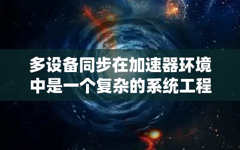 多设备同步在加速器环境中是一个复杂的系统工程,涉及通信、网络、任务调度和容错等多个方面。以下是对多设备同步问题的详细分析和解决方案 多设备同步在加速器环境中是一个复杂的系统工程,涉及通信、网络、任务调度和容错等多个方面。以下是对多设备同步问题的详细分析和解决方案