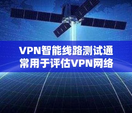 VPN智能线路测试通常用于评估VPN网络的性能、稳定性和可靠性,确保在实际应用中能够满足业务需求。以下是VPN智能线路测试的一些关键要点和方法 VPN智能线路测试通常用于评估VPN网络的性能、稳定性和可靠性,确保在实际应用中能够满足业务需求。以下是VPN智能线路测试的一些关键要点和方法