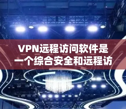 VPN远程访问软件是一个综合安全和远程访问工具,适用于多种场景。以下是对其的详细分析和总结 VPN远程访问软件是一个综合安全和远程访问工具,适用于多种场景。以下是对其的详细分析和总结