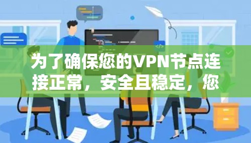 为了确保您的VPN节点连接正常,安全且稳定,您可以按照以下步骤进行测试和验证 为了确保您的VPN节点连接正常,安全且稳定,您可以按照以下步骤进行测试和验证