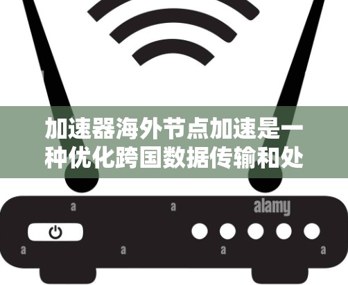 加速器海外节点加速是一种优化跨国数据传输和处理效率的技术,通过在全球范围内部署加速器节点来优化数据路径和加速数据传输速度。以下是对这一技术的详细分析 加速器海外节点加速是一种优化跨国数据传输和处理效率的技术,通过在全球范围内部署加速器节点来优化数据路径和加速数据传输速度。以下是对这一技术的详细分析