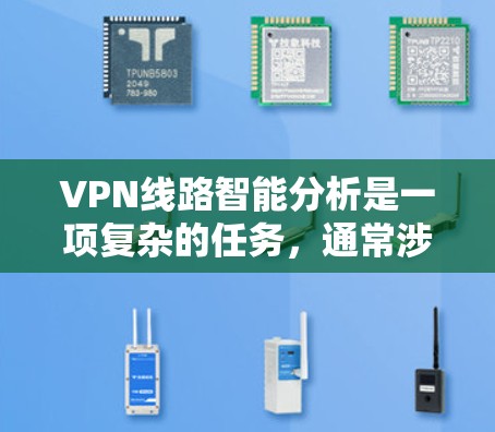 VPN线路智能分析是一项复杂的任务,通常涉及对VPN网络性能、安全性和可靠性的深入评估。以下是VPN线路智能分析的主要方面 VPN线路智能分析是一项复杂的任务,通常涉及对VPN网络性能、安全性和可靠性的深入评估。以下是VPN线路智能分析的主要方面
