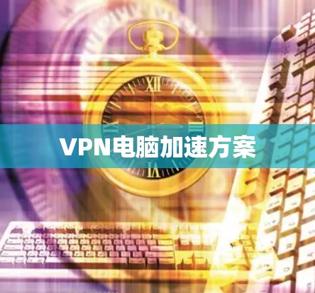 VPN电脑加速方案 VPN电脑加速方案