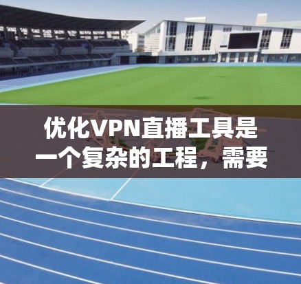 优化VPN直播工具是一个复杂的工程,需要从多个方面进行系统性的思考和规划。以下是一份详细的步骤指南,帮助您全面优化VPN直播工具 优化VPN直播工具是一个复杂的工程,需要从多个方面进行系统性的思考和规划。以下是一份详细的步骤指南,帮助您全面优化VPN直播工具