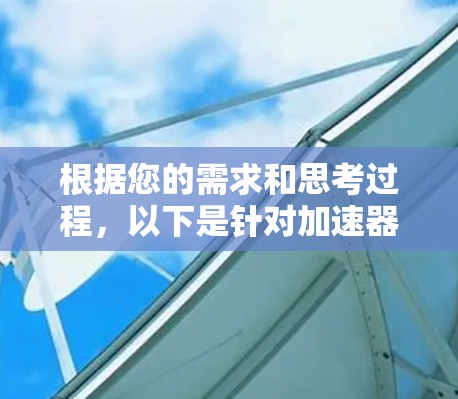 根据您的需求和思考过程,以下是针对加速器直播访问工具的分步建议 根据您的需求和思考过程,以下是针对加速器直播访问工具的分步建议