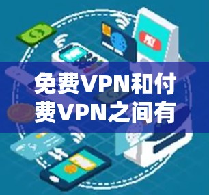 免费VPN和付费VPN之间有几个主要的区别,主要体现在价格、服务质量、功能和可靠性等方面。以下是详细的对比分析 免费VPN和付费VPN之间有几个主要的区别,主要体现在价格、服务质量、功能和可靠性等方面。以下是详细的对比分析