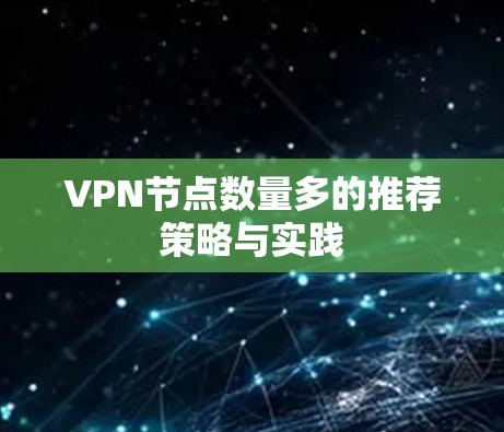 VPN节点数量多的推荐策略与实践