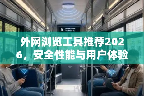 外网浏览工具推荐2026,安全性能与用户体验的平衡 外网浏览工具推荐2026,安全性能与用户体验的平衡