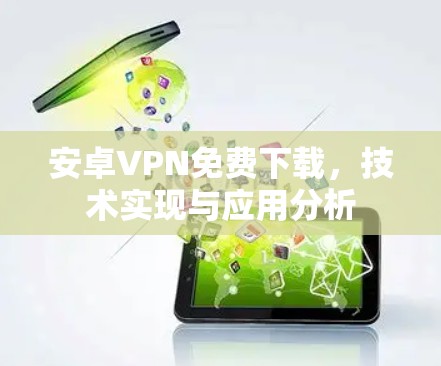 安卓VPN免费下载，技术实现与应用分析