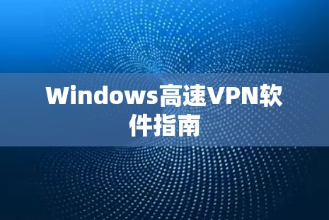Windows高速VPN软件指南 Windows高速VPN软件指南