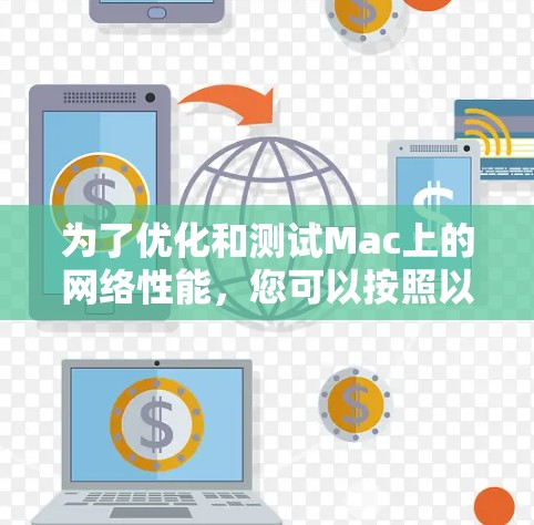 为了优化和测试Mac上的网络性能，您可以按照以下步骤选择合适的工具，并逐步提升网络速度和安全性