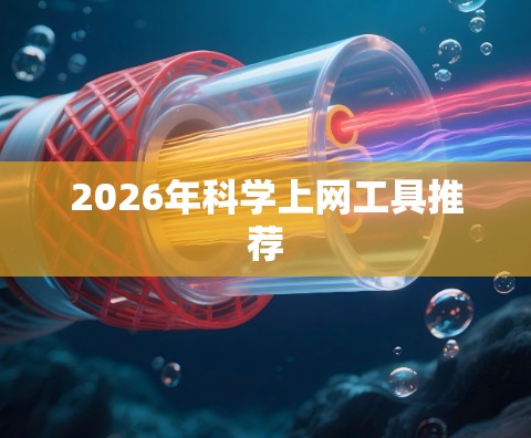 2026年科学上网工具推荐 2026年科学上网工具推荐