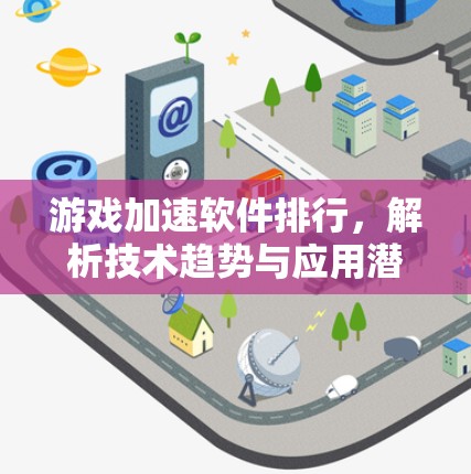 游戏加速软件排行，解析技术趋势与应用潜力