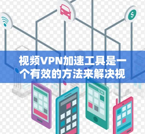 视频VPN加速工具是一个有效的方法来解决视频流加载缓慢或受限的问题。以下是对这些工具的详细分析和使用建议 视频VPN加速工具是一个有效的方法来解决视频流加载缓慢或受限的问题。以下是对这些工具的详细分析和使用建议