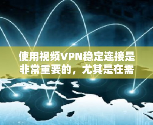 使用视频VPN稳定连接是非常重要的，尤其是在需要访问受限地区的内容或确保隐私时。以下是一些关于如何确保视频VPN连接稳定的建议