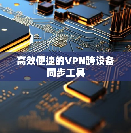高效便捷的VPN跨设备同步工具