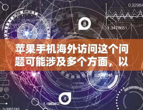 苹果手机海外访问这个问题可能涉及多个方面,以下是一些可能的问题和解决方案 苹果手机海外访问这个问题可能涉及多个方面,以下是一些可能的问题和解决方案