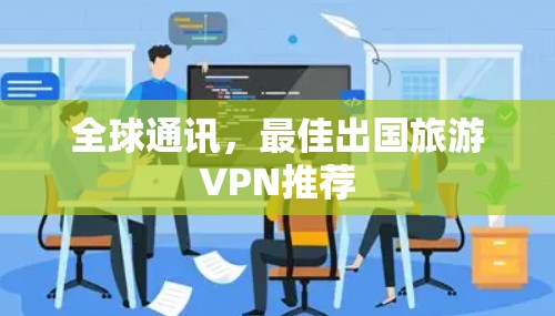 全球通讯，最佳出国旅游VPN推荐