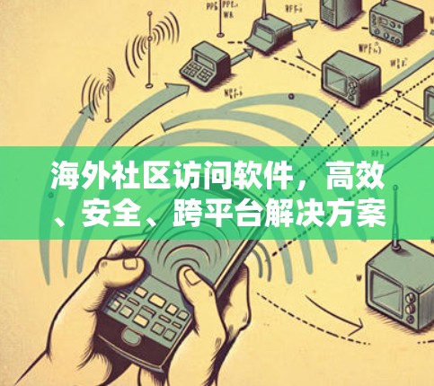 海外社区访问软件，高效、安全、跨平台解决方案