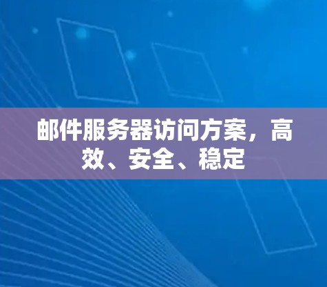 邮件服务器访问方案，高效、安全、稳定