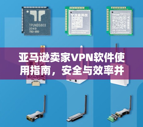 亚马逊卖家VPN软件使用指南，安全与效率并重