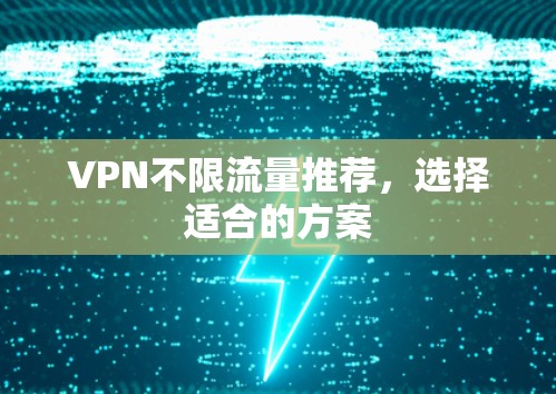 VPN不限流量推荐，选择适合的方案