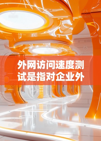 外网访问速度测试是指对企业外部网络或互联网连接速度进行评估和分析的过程。以下是一些常用的方法和工具,可以帮助你测试外网访问速度 外网访问速度测试是指对企业外部网络或互联网连接速度进行评估和分析的过程。以下是一些常用的方法和工具,可以帮助你测试外网访问速度