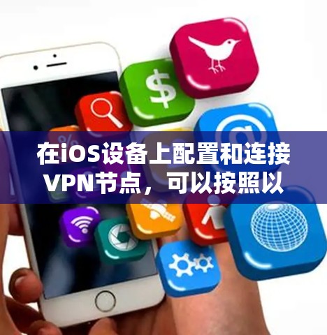 在iOS设备上配置和连接VPN节点，可以按照以下步骤进行