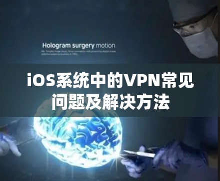 iOS系统中的VPN常见问题及解决方法