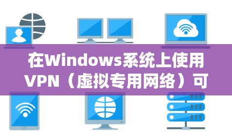 在Windows系统上使用VPN（虚拟专用网络）可以帮助你连接到安全的网络环境，保护隐私或访问受限制的资源。以下是使用VPN的基本步骤和教程