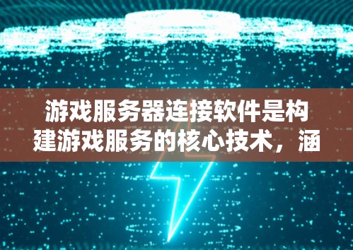 游戏服务器连接软件是构建游戏服务的核心技术，涵盖多个关键领域。以下是对这一领域的详细分析，帮助您全面理解其工作原理和选择合适工具的方法