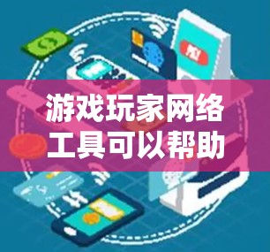 游戏玩家网络工具可以帮助你优化游戏体验、连接其他玩家或分析游戏数据。以下是一些常见的游戏玩家网络工具的类型和功能