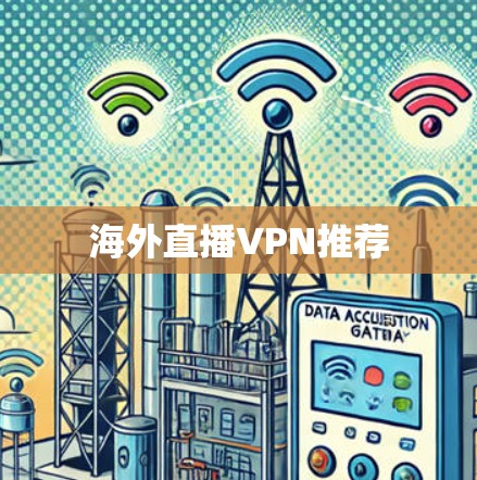 海外直播VPN推荐 海外直播VPN推荐